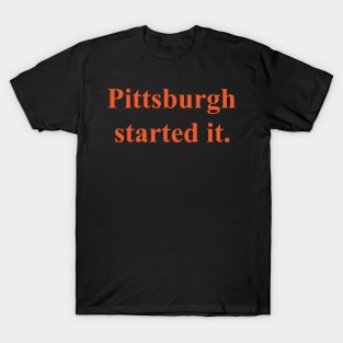 Pittsburgh started it t-shirt T-Shirt